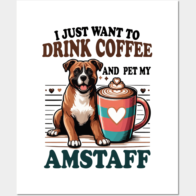 I Just Want To Drink Coffee And Pet My Amstaff Dog Owner Coffee Lover Wall Art by JUST PINK